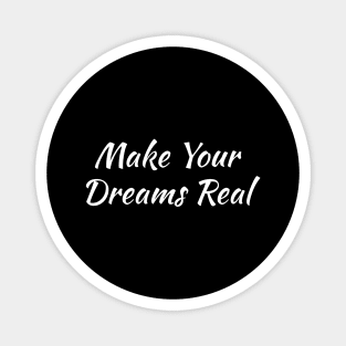 Make Your Dreams Real Magnet